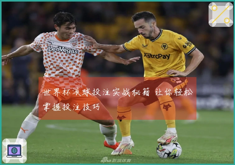 世界杯滚球投注实战秘籍 让你轻松掌握投注技巧